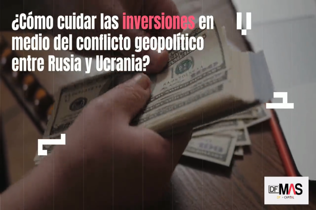 <p>DF MAS | ¿Cómo cuidar las inversiones en medio del conflicto entre Rusia y Ucrania?</p>