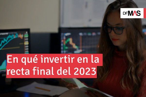 <p>En qué invertir en la recta final del 2023</p>