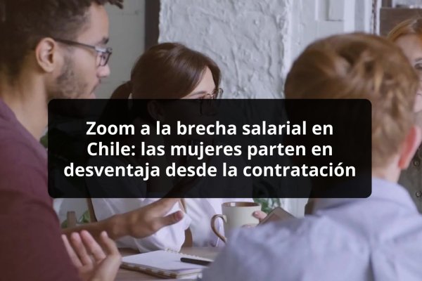 <p>DATA DF | Zoom a la brecha salarial en Chile: las mujeres parten en desventaja incluso desde el momento de la contratación</p>