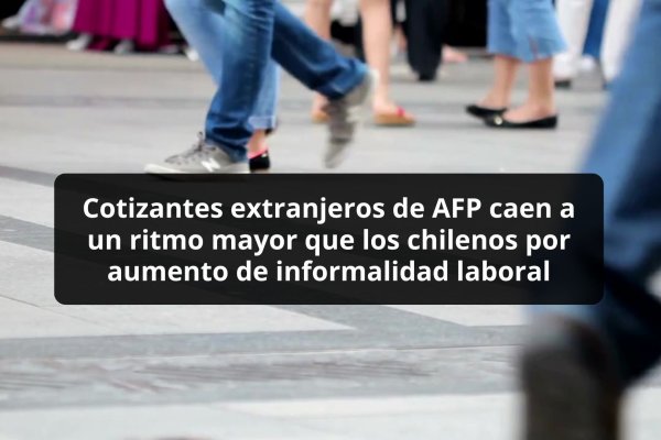 <p>DATA DF | Cotizantes extranjeros de AFP caen a un ritmo mayor que los chilenos por aumento de informalidad laboral</p>
