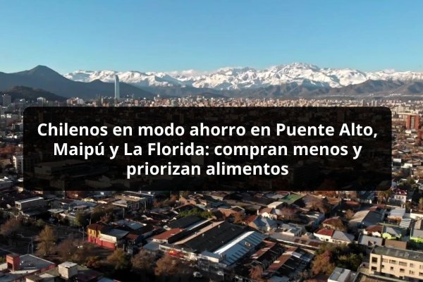 <p>DATA DF | Chilenos en modo ahorro en Puente Alto, Maipú y La Florida: compran menos y priorizan alimentos</p>
