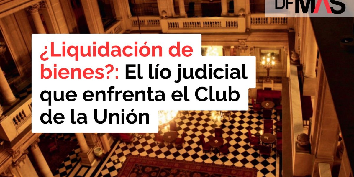 <p>DF MAS | ¿Liquidación de bienes?: El lío judicial que enfrenta el Club de la Unión</p>