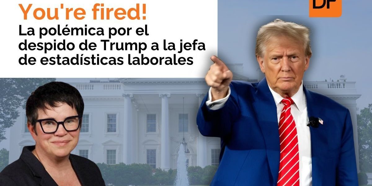 <p>Te lo explico en DF | You're fired! La polémica por el despido de Trump a la jefa de estadísticas laborales</p>