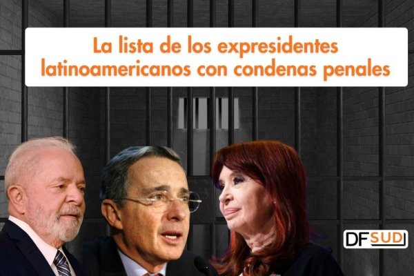 Te lo explico en DF SUD | La lista de los expresidentes latinoamericanos con condenas penales