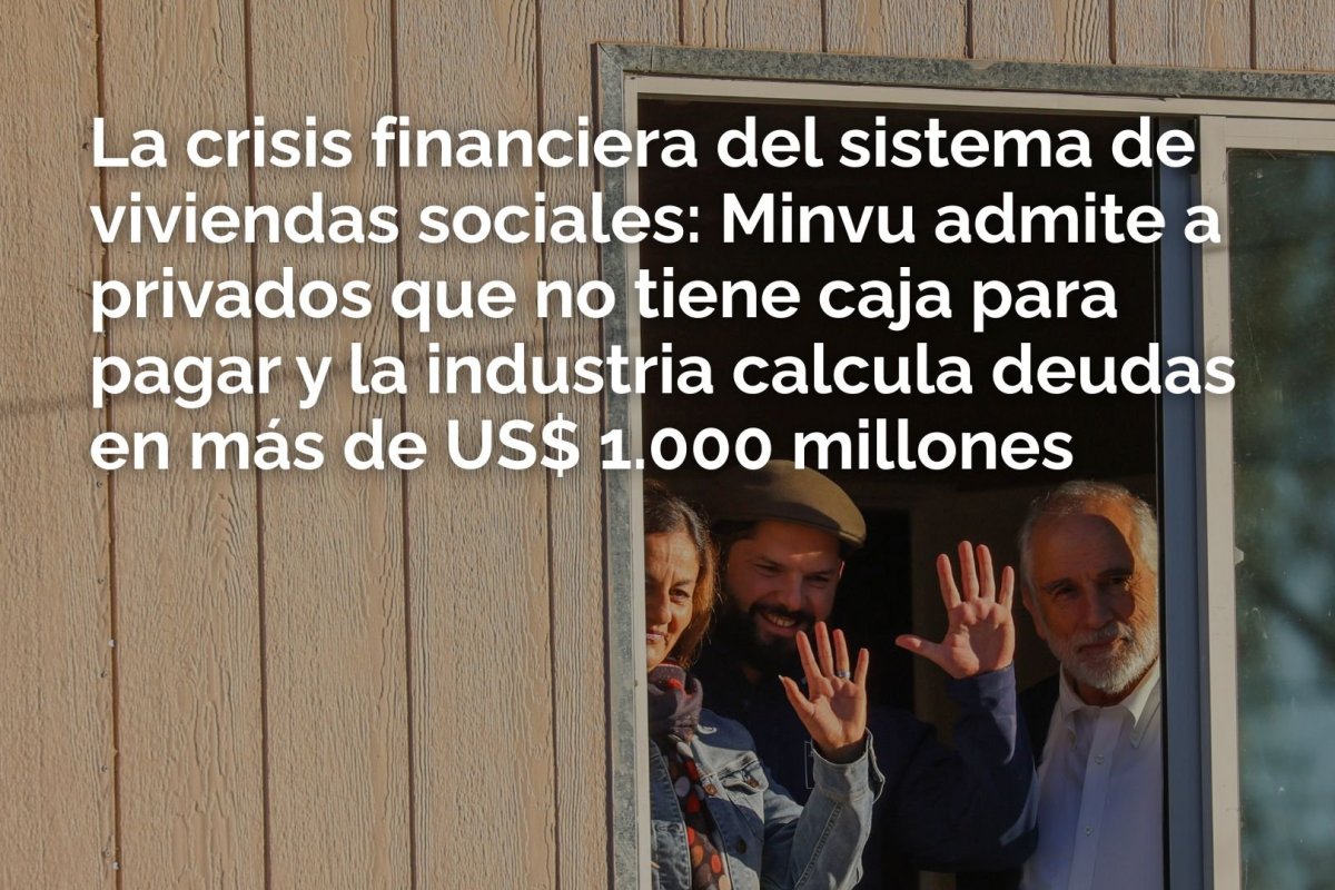 Te lo explico en DF | Viviendas sociales: Minvu admite que no tiene caja para pagar e industria calcula deudas en más de US$ 1.000 millones