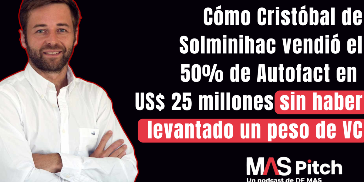<p>MAS Pitch | Cómo Cristóbal de Solminihac vendió el 50% de Autofact en US$ 25 millones sin haber levantado un peso de VC</p>