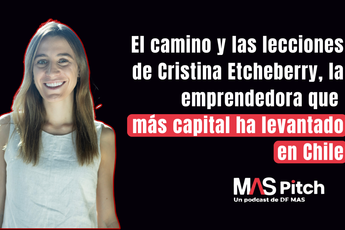 MAS Pitch | El camino y las lecciones de Cristina Etcheberry, la emprendedora que más capital ha levantado en Chile