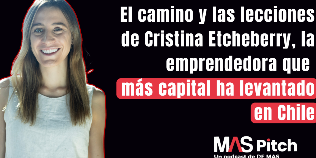 <p>MAS Pitch | El camino y las lecciones de Cristina Etcheberry, la emprendedora que más capital ha levantado en Chile</p>