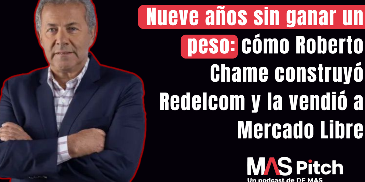 <p>MAS Pitch | Nueve años sin ganar un peso: cómo Roberto Chame construyó Redelcom y la vendió a Mercado Libre</p>