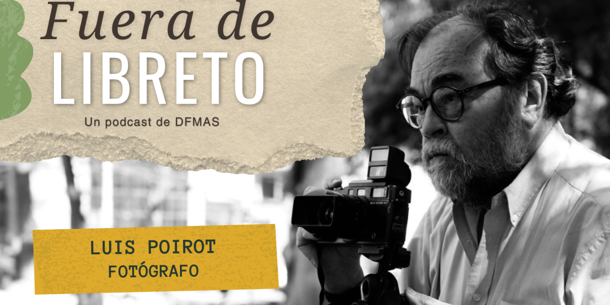 <p>Fuera de Libreto | Luis Poirot, las historias tras el lente</p>