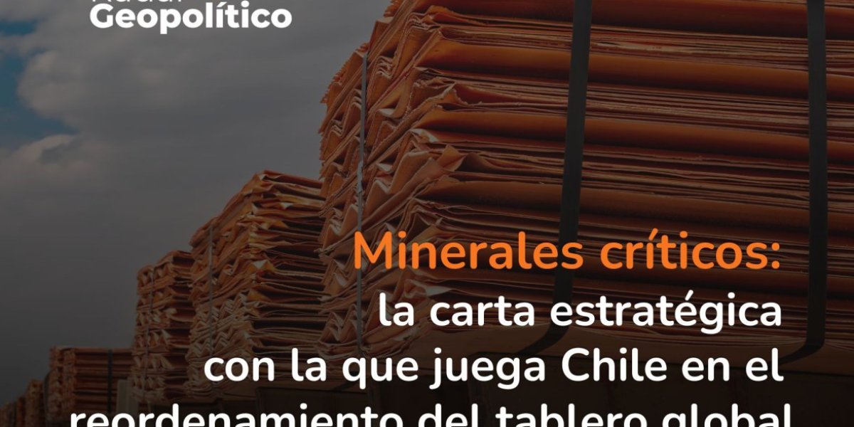 <p>Radar Geopolítico | Minerales críticos: la carta estratégica con la que juega Chile en el reordenamiento del tablero global</p>