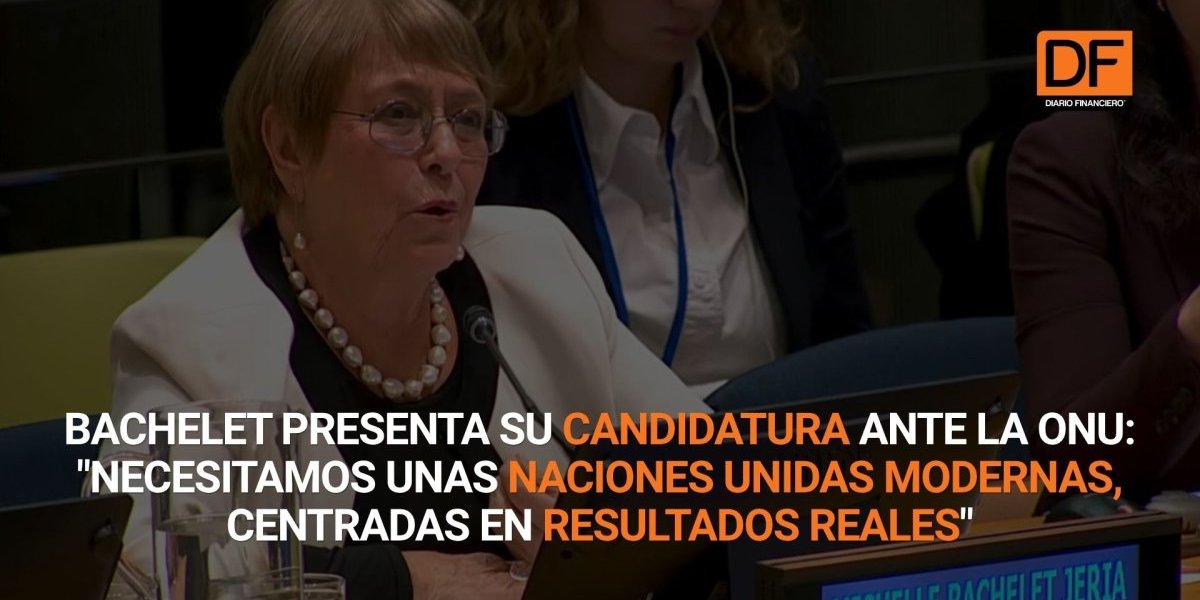 <p>Ahora en DF | Bachelet presenta su candidatura ante la ONU: "Necesitamos unas naciones unidas modernas, centradas en resultados reales"</p>