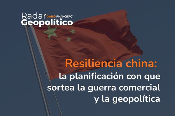 <p>Radar Geopolítico | Resiliencia china: la planificación con que sortea la guerra comercial</p>
