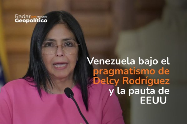 <p>Radar Geopolítico | Venezuela bajo el pragmatismo de Delcy Rodríguez y la pauta de EEUU</p>