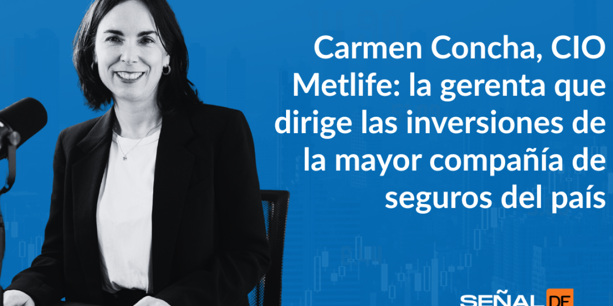 Señales Financieras | Una entrevista con Carmen Concha, CIO Metlife
