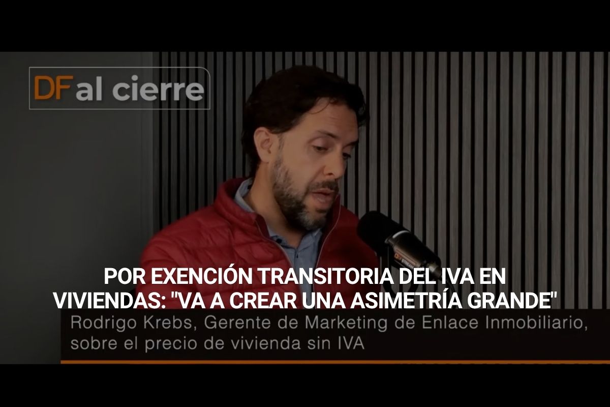 DF al Cierre | Rodrigo Krebs, gerente de Marketing de Enlace Inmobiliario, por exención transitoria del IVA en viviendas: "Va a crear una asimetría grande"
