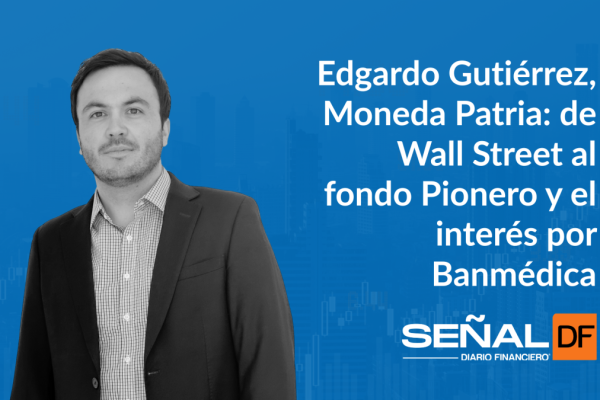 <p>Señales financieras | Edgardo Gutiérrez, Moneda Patria: de Wall Street al fondo Pionero y el interés por Banmédica</p>