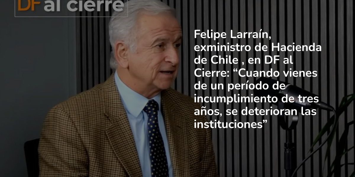 <p>DF al Cierre | Felipe Larraín: "No tenemos una crisis de instituciones (...) Tenemos una situación, no de estancamiento, pero cercano"</p>