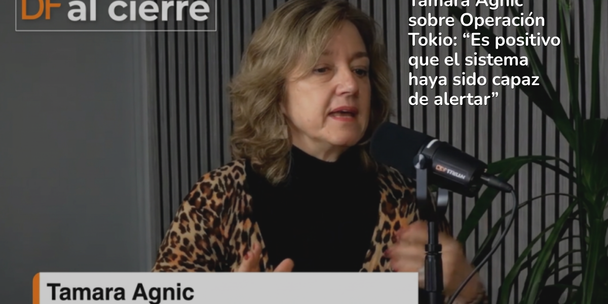 <p>DF al Cierre | Tamara Agnic sobre Operación Tokio: "Me parece positivo que el sistema haya sido capaz de alertar</p>