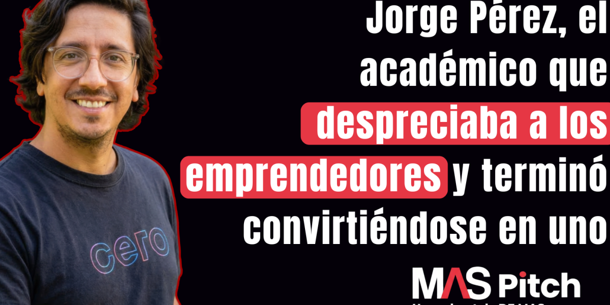 <p>MAS Pitch | Jorge Pérez, el académico que despreciaba a los emprendedores y terminó convirtiéndose en uno</p>