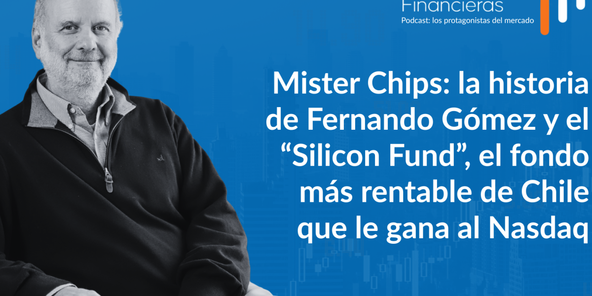 Señales financieras | "Mister Chips": la historia de Fernando Gómez y el Silicon Fund, el fondo más rentable de Chile que le gana al Nasdaq
