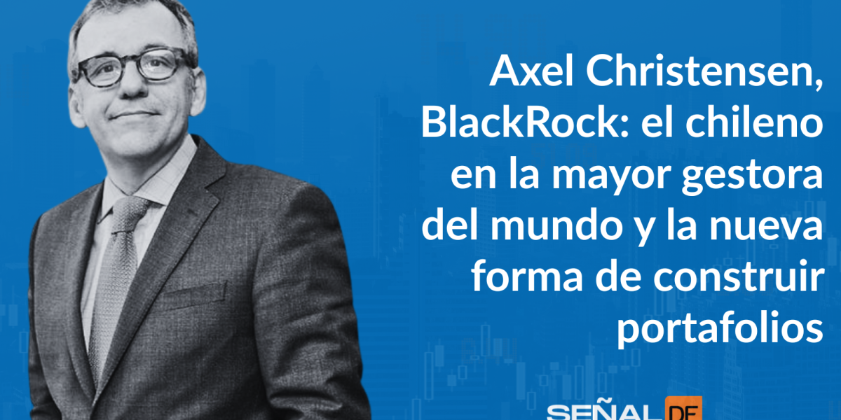 Axel Christensen, BlackRock: el chileno en la mayor gestora del mundo y su nueva forma de invertir