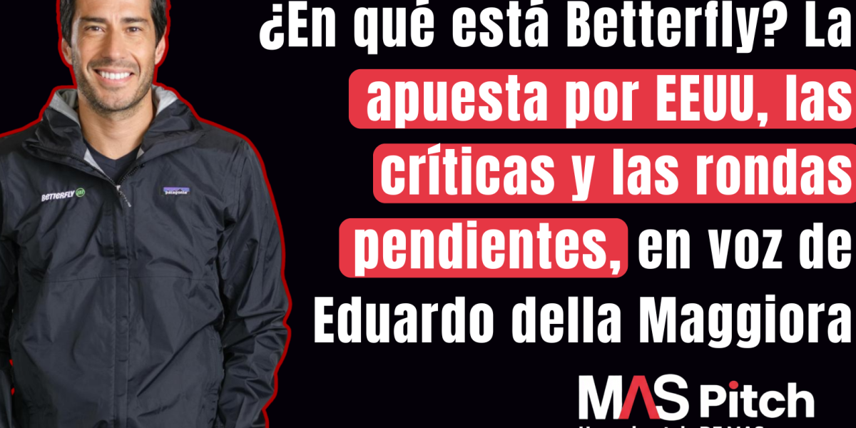 MAS Pitch | ¿En qué está Betterfly? La apuesta por EEUU, las críticas y las rondas pendientes, en voz de Eduardo della Maggiora
