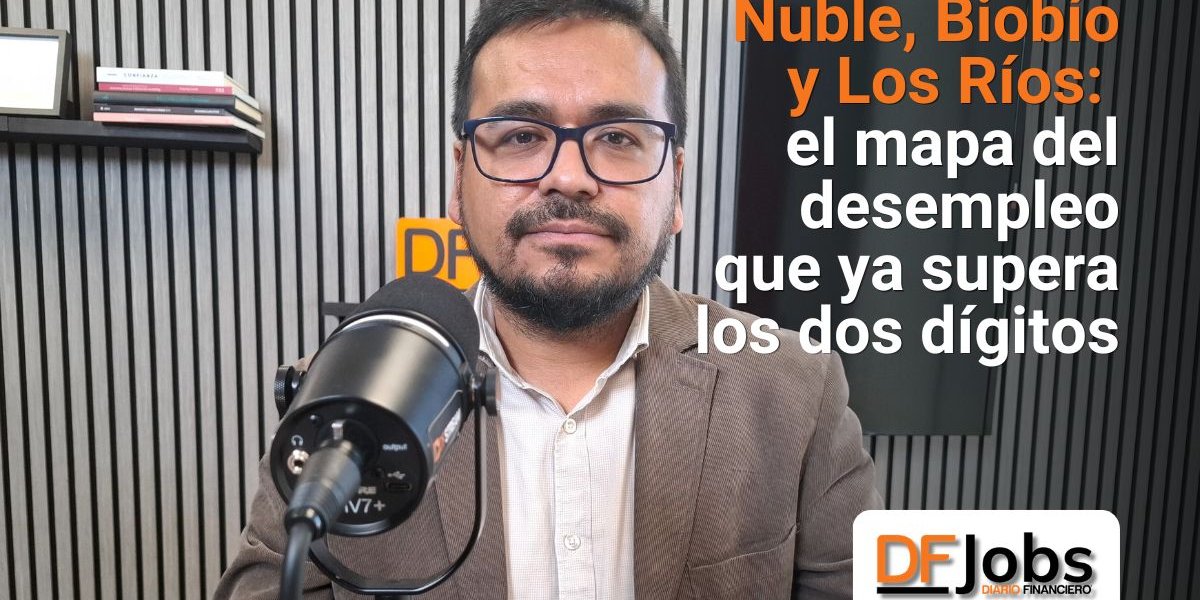 DF JOBS | Ñuble, Biobío y Los Ríos: el mapa del desempleo que ya supera los dos dígitos