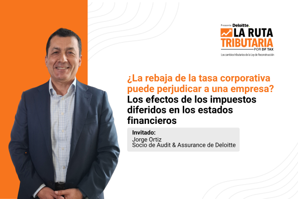 Ruta Tributaria | ¿La rebaja de la tasa corporativa puede perjudicar a una empresa? Los efectos de los impuestos diferidos en los estados financieros