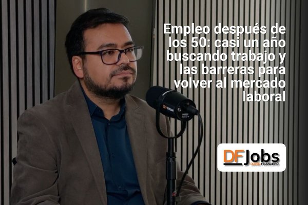 DF JOBS | Empleo después de los 50: casi un año buscando trabajo y las barreras para volver al mercado laboral